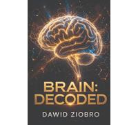 Brain: Decoded: What Neuroscience Reveals About Memory, Neuroplasticity, Mental Health, and the Future of the Human Mind