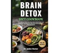 BRAIN DETOX DIET COOKBOOK: Restore Mental Clarity, Boost Focus, Reduce Mental Fatigue, And Elevate Cognitive Performance With Science-Backed Recipes For Daily Mind Renewal