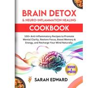 Brain Detox & Neuro-Inflammation Healing Cookbook: 100+ Anti-inflammatory Recipes to Promote Mental Clarity, Restore Focus, Boost Memory & Energy, and Recharge Your Mind Naturally.