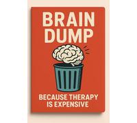 Brain Dump - Because therapy is expensive: A Funny Lined Notebook for Thoughts, Chaos, and Emotional Survival