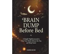 Brain Dump Before Bed: A Simple Nightly Journal to Clear Your Mind, Release the Day, and Rest Easier