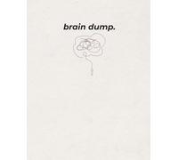 Brain Dump: Get It Out. Focus On What Matters.