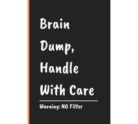 Brain Dump, Handle With Care: A Blank Lined Notebook Journal For Racing Thoughts, Unfiltered Ideas, and Mental Clutter | 120 Pages | Funny Gift For Self, Friends, Coworkers, Note-Takers, and Anyone