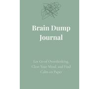 Brain Dump Journal: Let Go of Overthinking, Clear Your Mind, and Find Calm on Paper