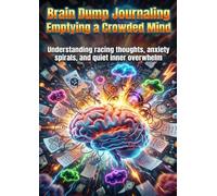 Brain Dump Journaling: Emptying a Crowded Mind: Understanding racing thoughts, anxiety spirals, and quiet inner overwhelm