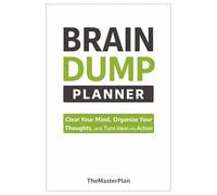 Brain Dump Planner: Clear Your Mind, Organize Your Thoughts, and Turn Ideas Into Action