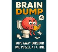 Brain Dump: 'What To Do While You Poo' Toilet Humour Puzzle, Joke & Riddle Activity Book For Adults - Funny Gag Gift For Men & Women: Ideal Bathroom ... Fillers - With Games, Word Searches & Giggles