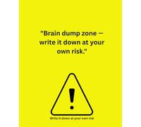 "Brain dump zone - write it down at your own risk."