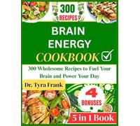 BRAIN ENERGY COOKBOOK: 300 Wholesome Recipes to Fuel Your Brain and Power Your Day