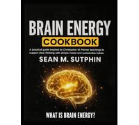 BRAIN ENERGY COOKBOOK: A practical guide inspired by Christopher M Palmer teachings to support clear thinking with simple meals and sustainable habits