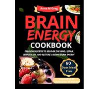 BRAIN ENERGY DIET COOKBOOK: Delicious Recipes to Recover the Mind, Repair Metabolism, and Restore Lasting Brain Energy