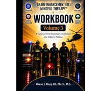 Brain Enhancement (BE) Mindful Therapy Volume 3: A Guide for First Responder Mindfulness & Military Wellness