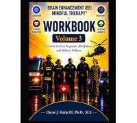 Brain Enhancement (BE) Mindful Therapy Volume 3: A Guide for First Responder Mindfulness & Military Wellness