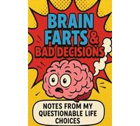Brain Farts & Bad Decisions: Notes from My Questionable Life Choices (A Vulgar Gag Gift Journal)