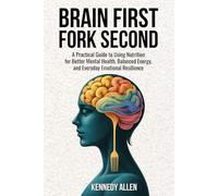 Brain First, Fork Second: A Practical Guide to Using Nutrition for Better Mental Health, Balanced Energy, and Everyday Emotional Resilience (Healing the Unseen Wounds)
