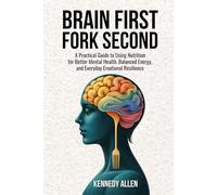 Brain First, Fork Second: A Practical Guide to Using Nutrition for Better Mental Health, Balanced Energy, and Everyday Emotional Resilience (Healing the Unseen Wounds)
