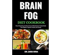 Brain Fog Diet Cookbook: Clear Mental Fog And Boost Focus With Nutrient-Packed Meals That Support Cognitive Health And Energy