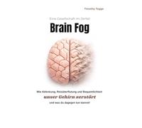 Brain Fog: Eine Gesellschaft im Zerfall. Wie Ablenkung, Reizüberflutung und Bequemlichkeit unser Gehirn zerstört und was du dagegen tun kannst!