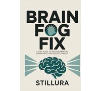 Brain Fog Fix: 7-Day Plan to Regain Mental Sharpness and Boost Energy