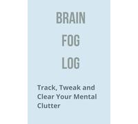 Brain Fog Log: Track, Tweak and Clear Your Mental Clutter