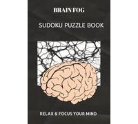 BRAIN FOG SUDOKU PUZZLE BOOK: BRAIN FOG SUDOKU PUZZLE BOOK | Help calm the mind, Relax and focus | 6X9 inches, 110 pages | 50+ Puzzles | solutions ... Sudoku for kids, Adult and Seniors Series)