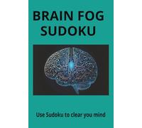 Brain Fog Sudoku: Sudoku Puzzles for Brain Fog! Help Calm the Mind, Relax and Focus, 6x9 inches, 110 pages 50+ Puzzles, Solutions Included