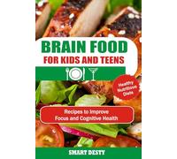 BRAIN FOOD FOR KIDS AND TEENS: Recipes to Improve Focus and Cognitive Health