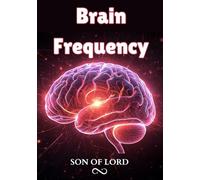Brain Frequency: How to Rewire Your Mind, Boost Mental Clarity, and Unlock Peak Performance (Vibrational Frequency of Energy)