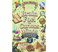 Brain Fuel for Curious Minds (Volume 2): 100 Fascinating Facts to Supercharge your Brain