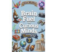 Brain Fuel for Curious Minds (Volume 3): 100 Fascinating Facts to Supercharge your Brain