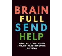 Brain Full Send Help: Things I'll Totally Forget (Unless I Write Them Down) Notebook: The Perfect Funny Gift for Notes, Ideas, and Random Thoughts
