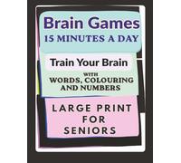 BRAIN GAMES 15 MINUTES A DAY: TRAIN YOUR BRAIN WITH WORDS COLOURING AND NUMBERS