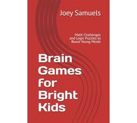 Brain Games for Bright Kids: Math Challenges and Logic Puzzles to Boost Young Minds