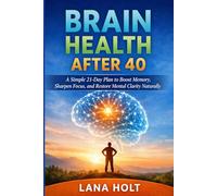 Brain Health After 40: A Simple 21-Day Plan to Boost Memory, Sharpen Focus, and Restore Mental Clarity Naturally
