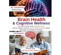 Brain Health and Cognitive Wellness for Seniors: A Complete Family Guide to Healthy Aging, Memory Support, Nutrition, Brain Training Exercises, Mental Stimulation and Caregiver Strategies
