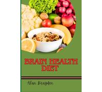 BRAIN HEALTH DIET: Boost Memory, Focus, Mental Clarity, And Prevent Cognitive Decline With Anti-Inflammatory Meal Plans
