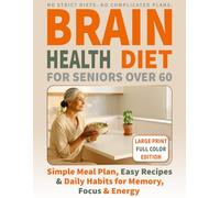 Brain Health Diet for Seniors Over 60: Support Memory & Improve Focus Without Strict Diets - Simple Weekly Meal Plan, Easy Recipes, and Daily Habits to Boost Cognitive Health
