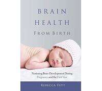 Brain Health from Birth: Nurturing Brain Development During Pregnancy and the First Year