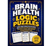 BRAIN HEALTH LOGIC PUZZLES: Large-Print Deductive Mysteries for Seniors to Sharpen Pattern Recognition, Ease Daily Stress, and Preserve an Independent Mind