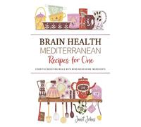 Brain Health Mediterranean Recipes for One Cookbook: Cognitive-Boosting Meals with Mind-Nourishing Ingredients - Perfectly Crafted for One Person