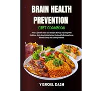 Brain Health Prevention Diet Cookbook: Boost Cognitive Power And Sharpen Memory Naturally With Delicious, Brain-Nourishing Recipes Designed To Enhance Focus, And Lifelong Wellness