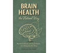 Brain Health the Natural Way: Practical Lifestyle and Food Choices for a Sharp, Healthy Mind