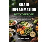 BRAIN INFLAMMATION DIET COOKBOOK: Nourishing Recipes And Strategic Meal Plans To Calm Neural Stress, Calm Oxidative Damage, Support Cognitive Clarity, And Enhance Mental Vitality Naturally