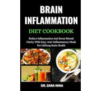 Brain Inflammation Diet Cookbook: Reduce Inflammation And Boost Mental Clarity With Easy, Anti-Inflammatory Meals For Lifelong Brain Health