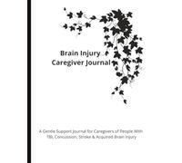 Brain Injury Caregiver Journal: For TBI, Concussion, Stroke & Acquired Brain Injury