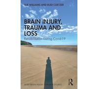Brain Injury, Trauma and Loss: Rehabilitation During Covid-19 (After Brain Injury: Survivor Stories)