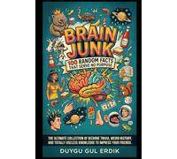 BRAIN JUNK: 100 RANDOM FACTS THAT SERVE NO PURPOSE: The Ultimate Collection of Bizarre Trivia, Weird History, and Totally Useless Knowledge to Impress Your Friends.