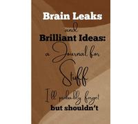 Brain Leaks and Brilliant Ideas: A Journal for Stuff I'll probably forget but shouldn't
