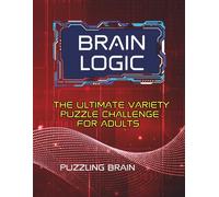 Brain Logic: The Ultimate Variety Puzzle Challenge for Adults: Challenge Your Mind with Word, Math, Nanogram & Connection Puzzles (Logical Brain Games)