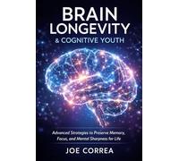 Brain Longevity & Cognitive Youth: Advanced Strategies to Preserve Memory, Focus, and Mental Sharpness for Life: 9 (Advanced Techniques in Longevity)